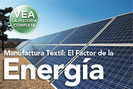 Manufactura Textil: El Factor de la Energía: Eficiencias de energía y fuentes de energía alternas y renovables pueden ayudar a los manufactureros textiles a reducir su impacto en el medio ambiente.